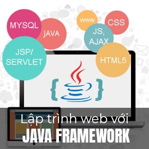 Thiết kế và lập trình Ứng dụng với công nghệ Java (Java Framework springBoot, hibernate,...) - FullStack
